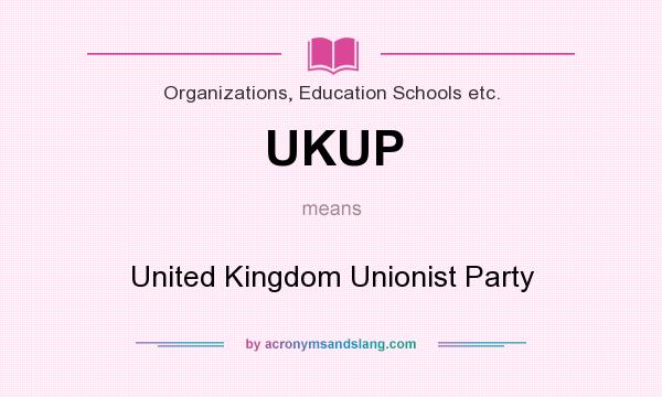 What does UKUP mean? It stands for United Kingdom Unionist Party