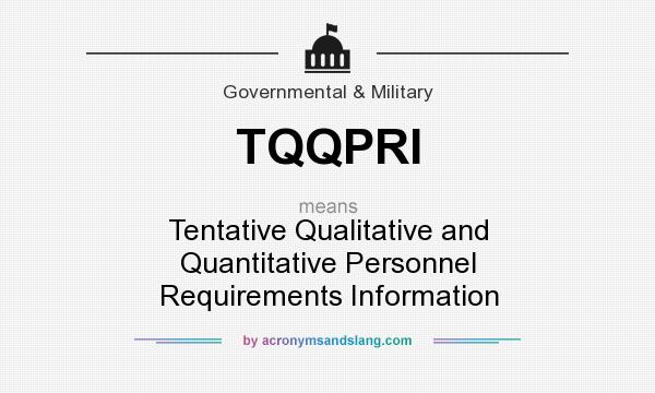 What does TQQPRI mean? It stands for Tentative Qualitative and Quantitative Personnel Requirements Information