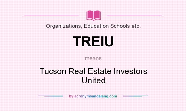 What does TREIU mean? It stands for Tucson Real Estate Investors United