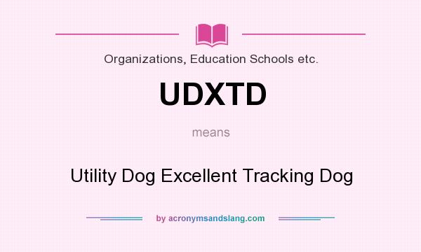 What does UDXTD mean? It stands for Utility Dog Excellent Tracking Dog