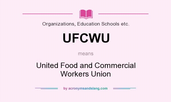 What does UFCWU mean? It stands for United Food and Commercial Workers Union
