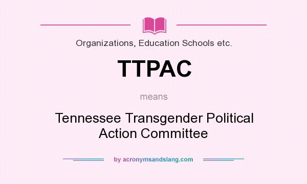 What does TTPAC mean? It stands for Tennessee Transgender Political Action Committee