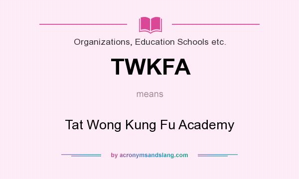 What does TWKFA mean? It stands for Tat Wong Kung Fu Academy