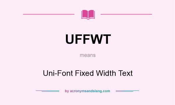 What does UFFWT mean? It stands for Uni-Font Fixed Width Text