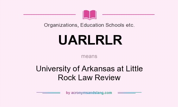 What does UARLRLR mean? It stands for University of Arkansas at Little Rock Law Review