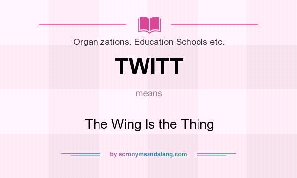 What does TWITT mean? It stands for The Wing Is the Thing