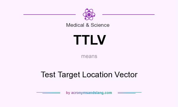 What does TTLV mean? It stands for Test Target Location Vector