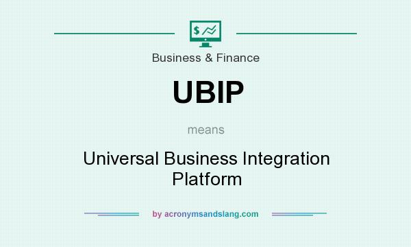 What does UBIP mean? It stands for Universal Business Integration Platform