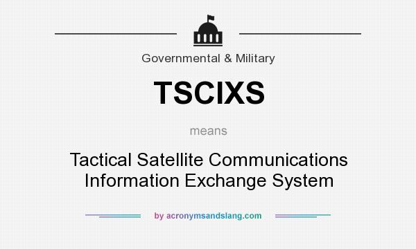 What does TSCIXS mean? It stands for Tactical Satellite Communications Information Exchange System