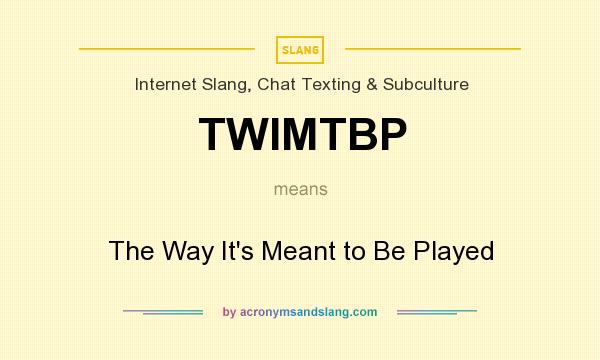 What does TWIMTBP mean? It stands for The Way It`s Meant to Be Played