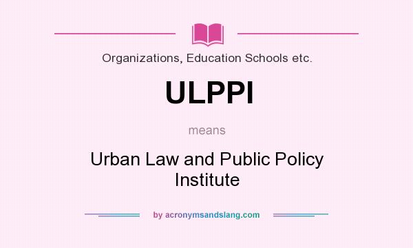 What does ULPPI mean? It stands for Urban Law and Public Policy Institute