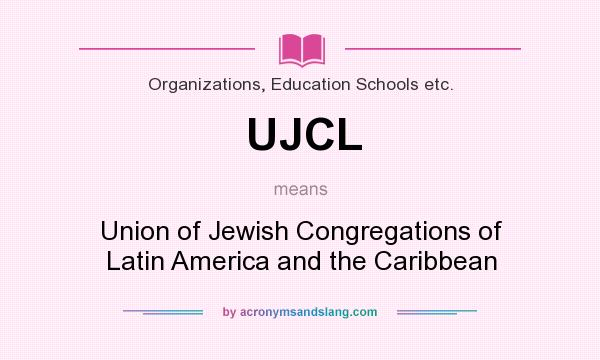 What does UJCL mean? It stands for Union of Jewish Congregations of Latin America and the Caribbean