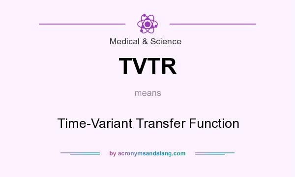 What does TVTR mean? It stands for Time-Variant Transfer Function