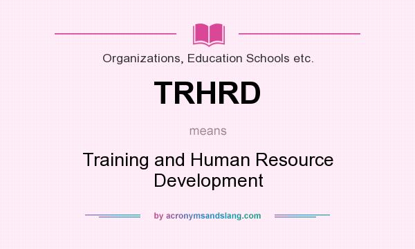 What does TRHRD mean? It stands for Training and Human Resource Development