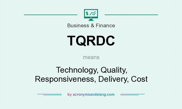 What does TQRDC mean? It stands for Technology, Quality, Responsiveness, Delivery, Cost