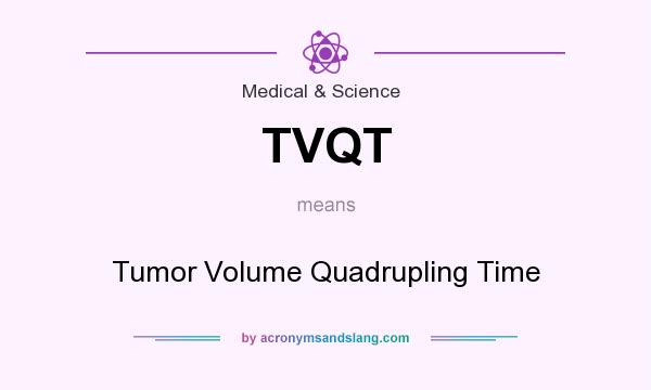 What does TVQT mean? It stands for Tumor Volume Quadrupling Time