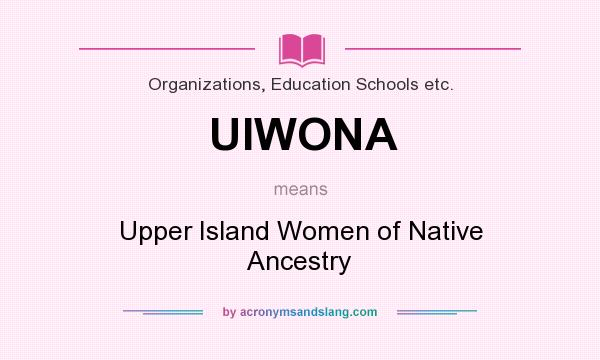 What does UIWONA mean? It stands for Upper Island Women of Native Ancestry