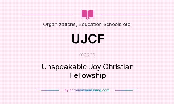 What does UJCF mean? It stands for Unspeakable Joy Christian Fellowship