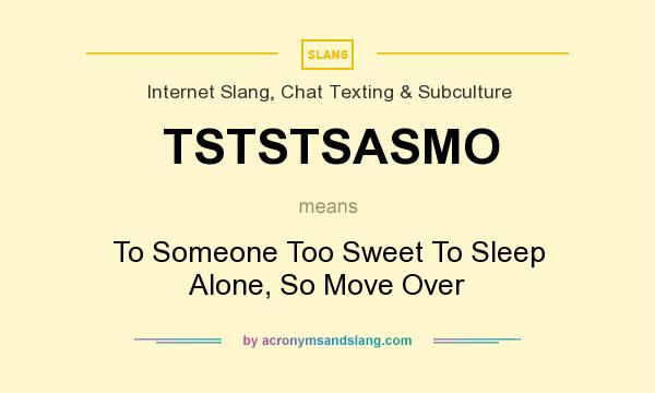 What does TSTSTSASMO mean? It stands for To Someone Too Sweet To Sleep Alone, So Move Over