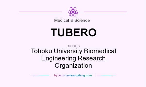 What does TUBERO mean? It stands for Tohoku University Biomedical Engineering Research Organization