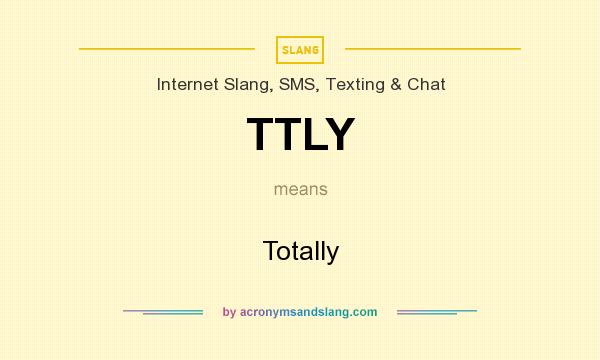 What does TTLY mean? It stands for Totally