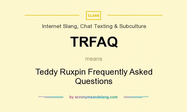 What does TRFAQ mean? It stands for Teddy Ruxpin Frequently Asked Questions