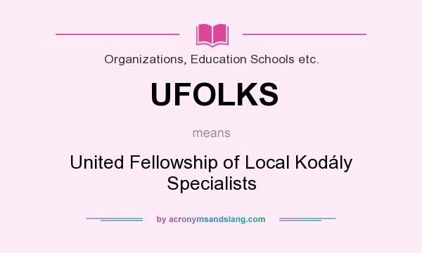 What does UFOLKS mean? It stands for United Fellowship of Local Kodály Specialists