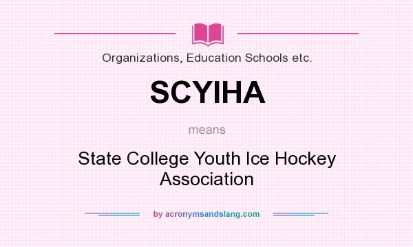 What does SCYIHA mean? It stands for State College Youth Ice Hockey Association