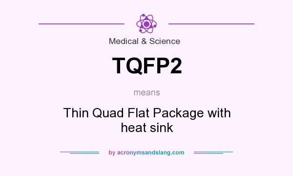 What does TQFP2 mean? It stands for Thin Quad Flat Package with heat sink
