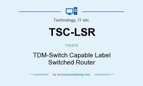 What does TSC-LSR mean? It stands for TDM-Switch Capable Label Switched Router