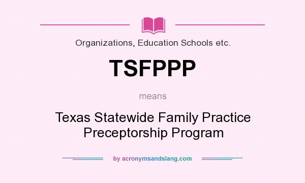 What does TSFPPP mean? It stands for Texas Statewide Family Practice Preceptorship Program