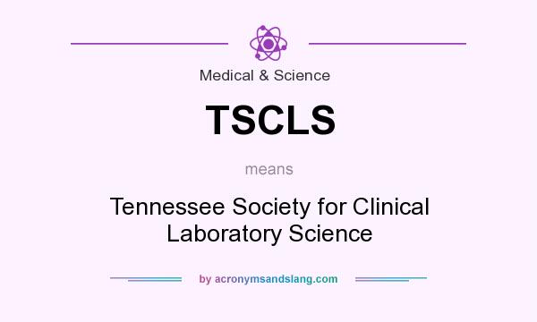 What does TSCLS mean? It stands for Tennessee Society for Clinical Laboratory Science