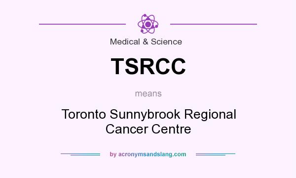 What does TSRCC mean? It stands for Toronto Sunnybrook Regional Cancer Centre