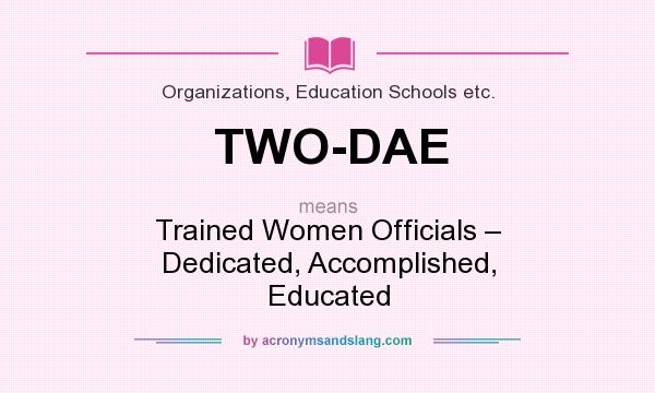 What does TWO-DAE mean? It stands for Trained Women Officials – Dedicated, Accomplished, Educated