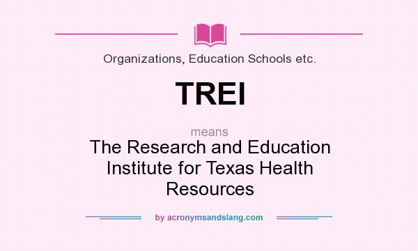 What does TREI mean? It stands for The Research and Education Institute for Texas Health Resources