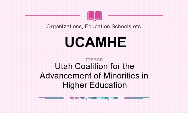 What does UCAMHE mean? It stands for Utah Coalition for the Advancement of Minorities in Higher Education