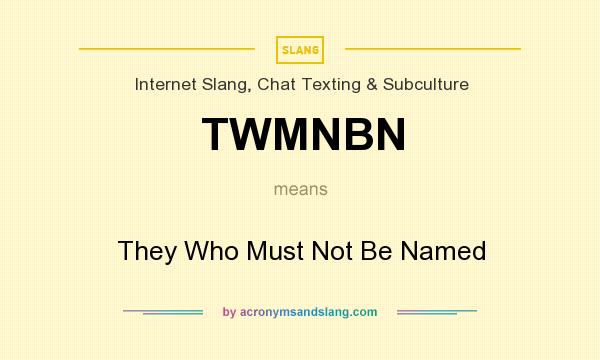 What does TWMNBN mean? It stands for They Who Must Not Be Named