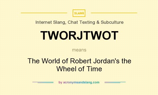 What does TWORJTWOT mean? It stands for The World of Robert Jordan`s the Wheel of Time