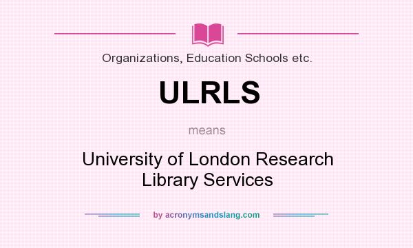What does ULRLS mean? It stands for University of London Research Library Services