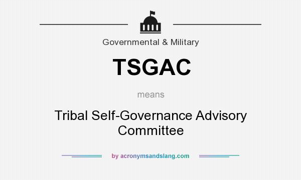 What does TSGAC mean? It stands for Tribal Self-Governance Advisory Committee