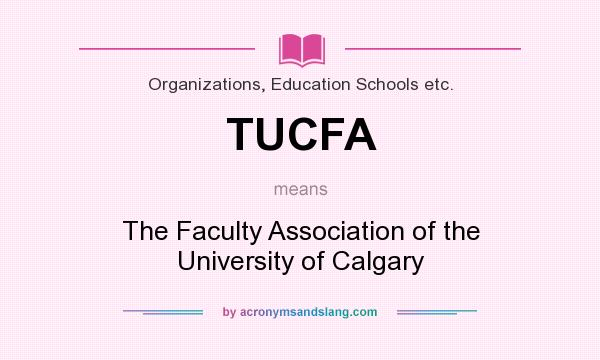 What does TUCFA mean? It stands for The Faculty Association of the University of Calgary