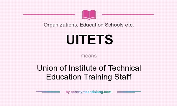 What does UITETS mean? It stands for Union of Institute of Technical Education Training Staff