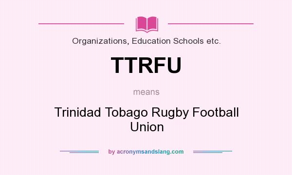 What does TTRFU mean? It stands for Trinidad Tobago Rugby Football Union