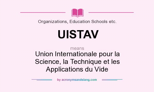 What does UISTAV mean? It stands for Union Internationale pour la Science, la Technique et les Applications du Vide