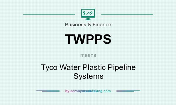 What does TWPPS mean? It stands for Tyco Water Plastic Pipeline Systems