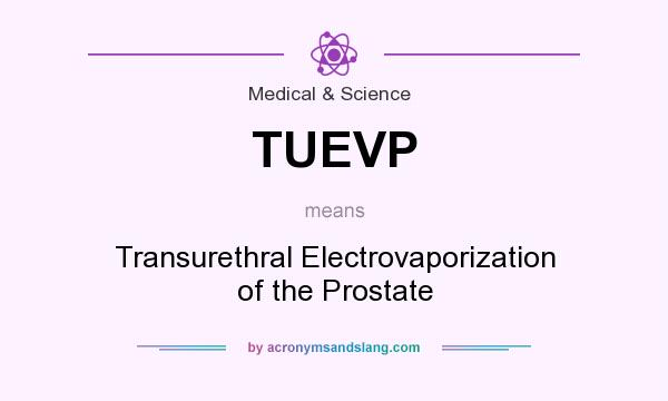What does TUEVP mean? It stands for Transurethral Electrovaporization of the Prostate