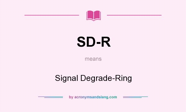 What does SD-R mean? It stands for Signal Degrade-Ring