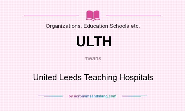 What does ULTH mean? It stands for United Leeds Teaching Hospitals