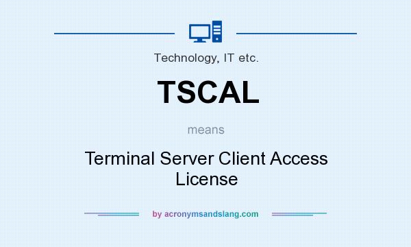 What does TSCAL mean? It stands for Terminal Server Client Access License