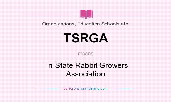 What does TSRGA mean? It stands for Tri-State Rabbit Growers Association